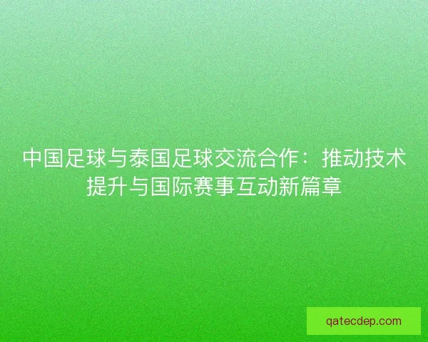 中国足球与泰国足球交流合作：推动技术提升与国际赛事互动新篇章